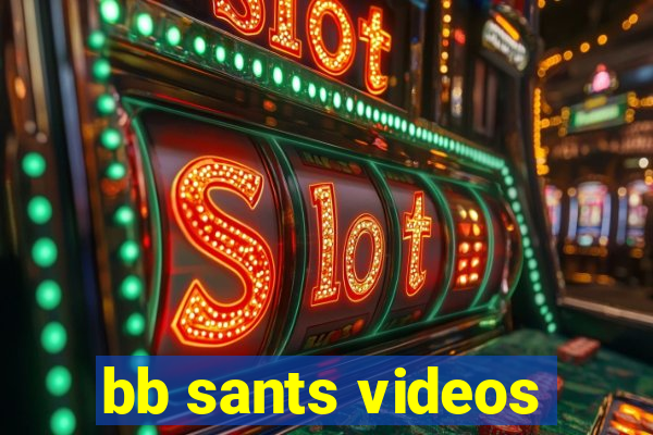 bb sants videos